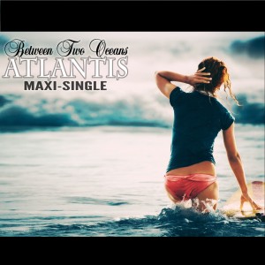 Between Two Oceans - Atlantis [Maxi-Single] (2013)